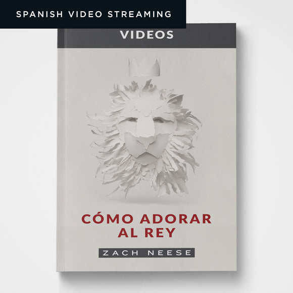 Spanish How to Worship a King Video Series (Streaming) | Zach Neese